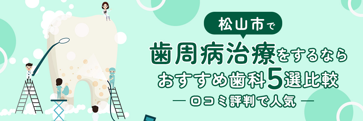 松山市で歯周病治療をするならおすすめ歯科5選比較｜口コミ評判で人気